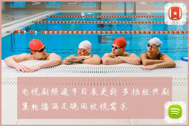 电视剧频道节目表更新 多档经典剧集轮播满足晚间收视需求