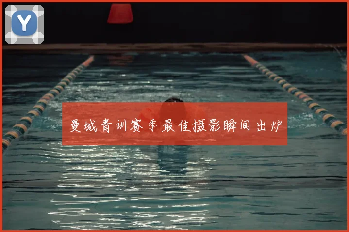 曼城青训赛季最佳摄影瞬间出炉